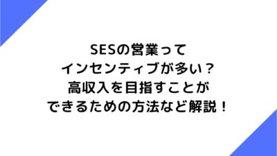 SESの営業はインセンティブが多い？高年収を目指すことができるための方法など解説！